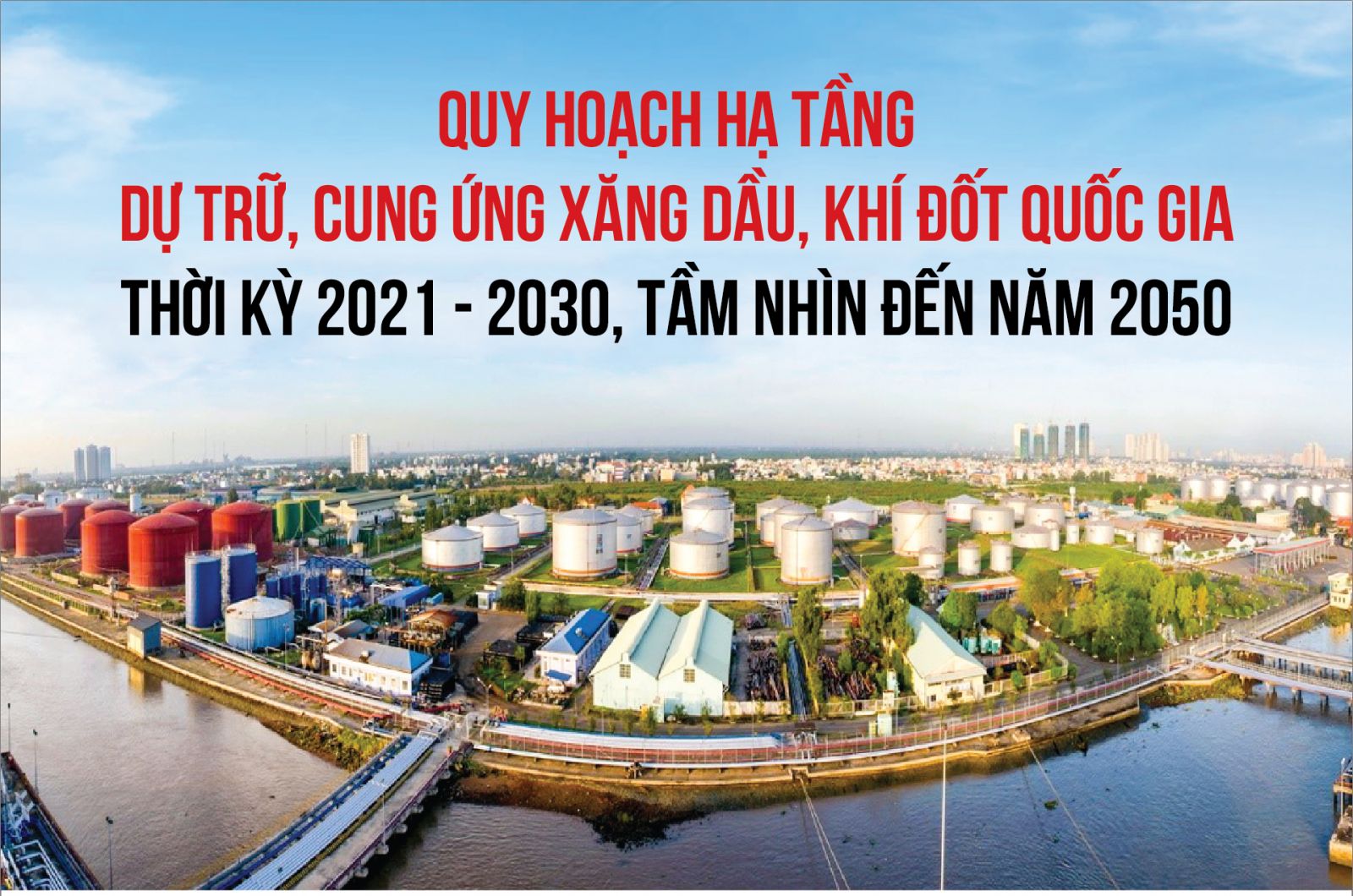 Quy hoạch hạ tầng dự trữ, cung ứng xăng dầu, khí đốt quốc gia thời kỳ 2021-2030, tầm nhìn 2050